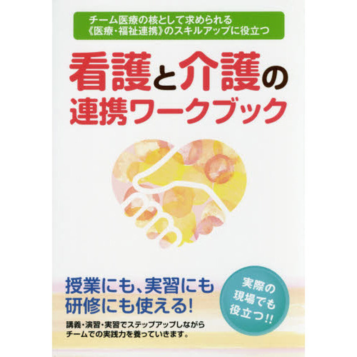 看護と介護の連携ワークブック　《医療・福祉連携》のスキルアップに役立つ　チーム医療の核として求められる