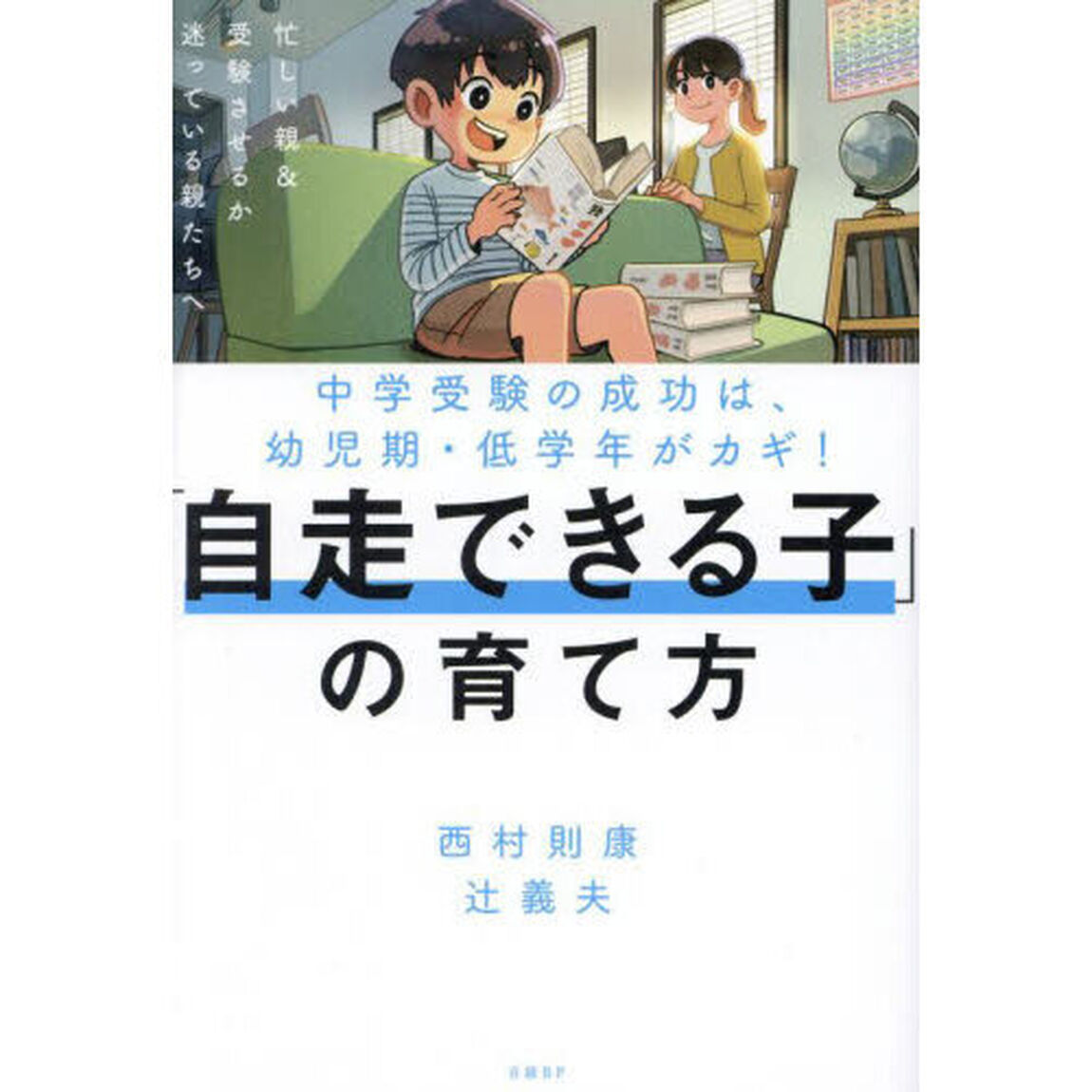 「自走できる子」の育て方　中学受験の成功は、幼児期・低学年がカギ！