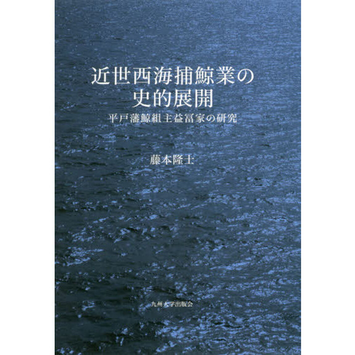 近世西海捕鯨業の史的展開　平戸藩鯨組主益冨家の研究