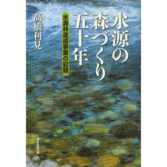 水源の森づくり五十年　水源林造成事業の記録