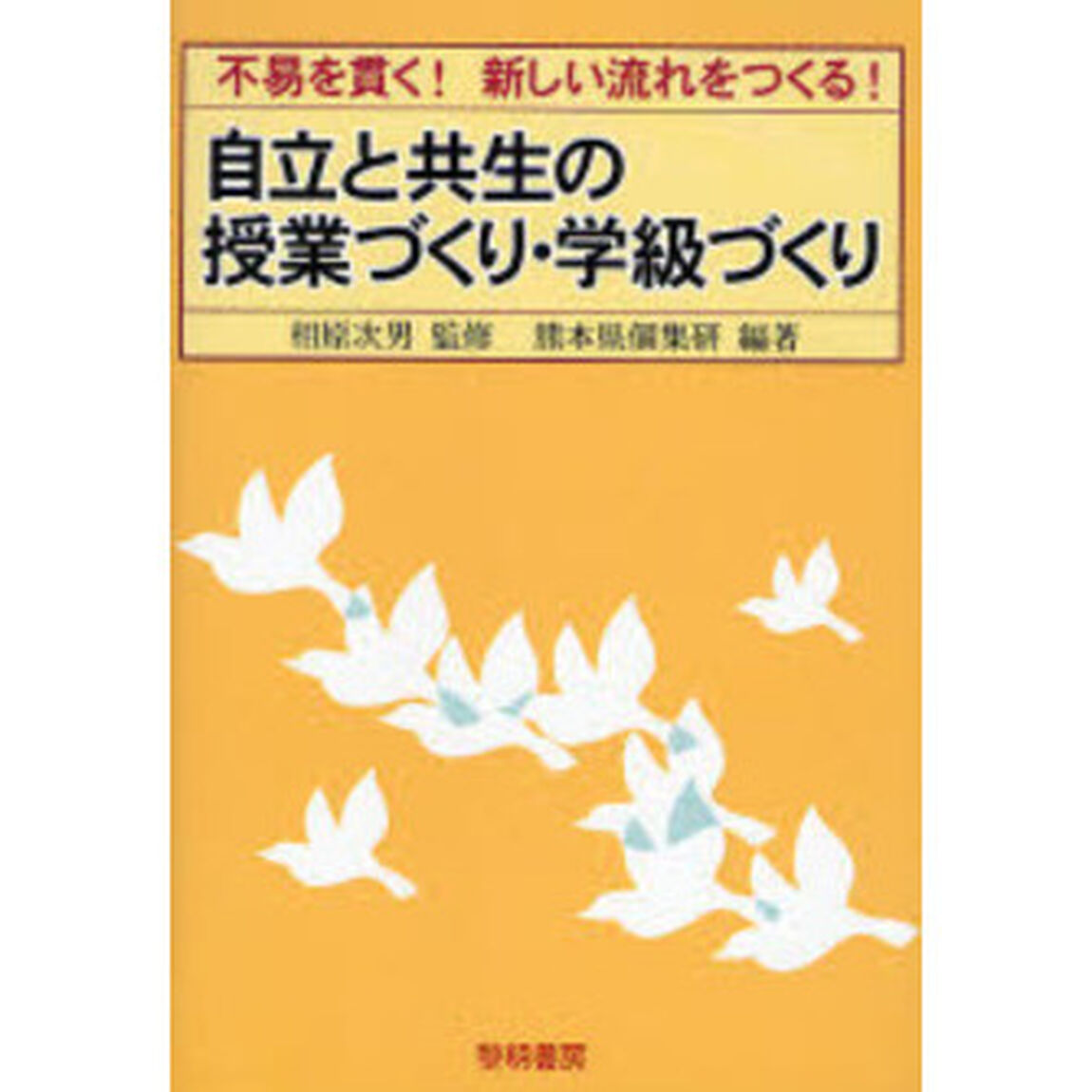 自立と共生の授業づくり・学級づくり　不易を貫く！新しい流れをつくる！