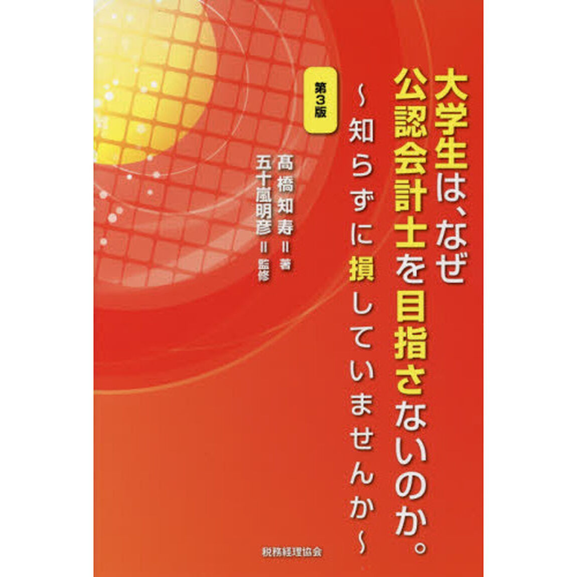 大学生は、なぜ公認会計士を目指さないのか。　知らずに損していませんか「第３版」