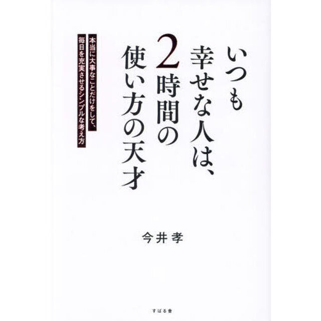 いつも幸せな人は、２時間の使い方の天才　本当に大事なことだけをして、毎日を充実させるシンプルな考え方