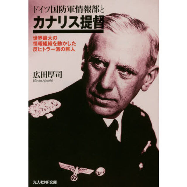 ドイツ国防軍情報部とカナリス提督　世界最大の情報組織を動かした反ヒトラー派の巨人