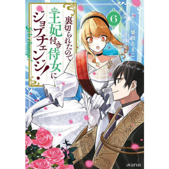 裏切られたので、王妃付き侍女にジョブチェンジ！　６