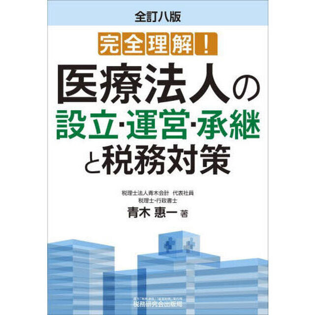 医療法人の設立・運営・承継と税務対策　完全理解！「全訂８版」