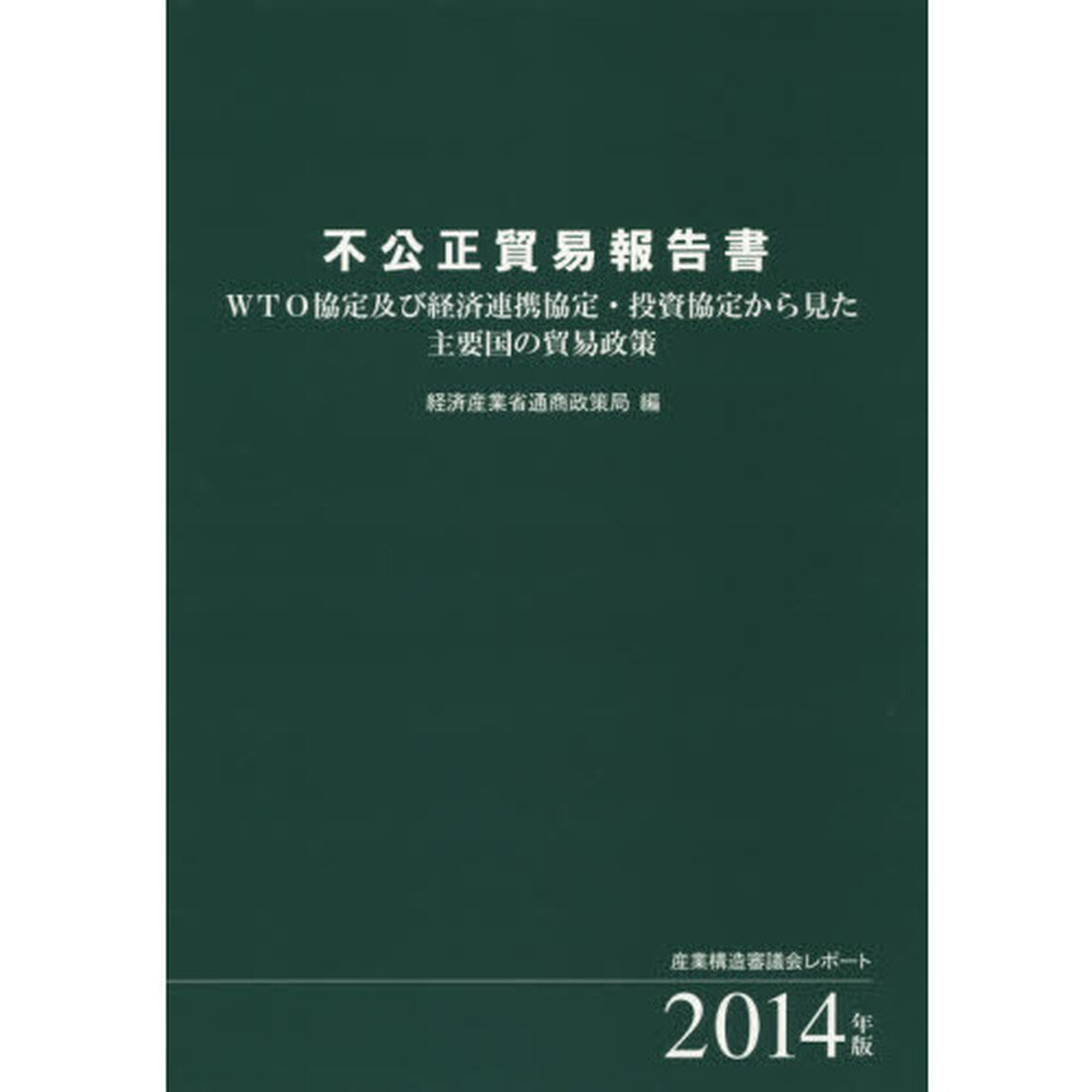 不公正貿易報告書　ＷＴＯ協定及び経済連携協定・投資協定から見た主要国の貿易政策　２０１４年版　産業構造審議会レポート
