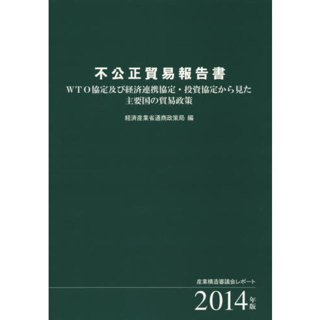 不公正貿易報告書　ＷＴＯ協定及び経済連携協定・投資協定から見た主要国の貿易政策　２０１４年版　産業構造審議会レポート