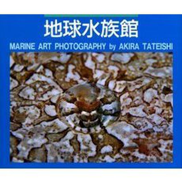 地球水族館　Ｍａｒｉｎｅ　ａｒｔ　ｐｈｏｔｏｇｒａｐｈｙ　舘石昭作品集