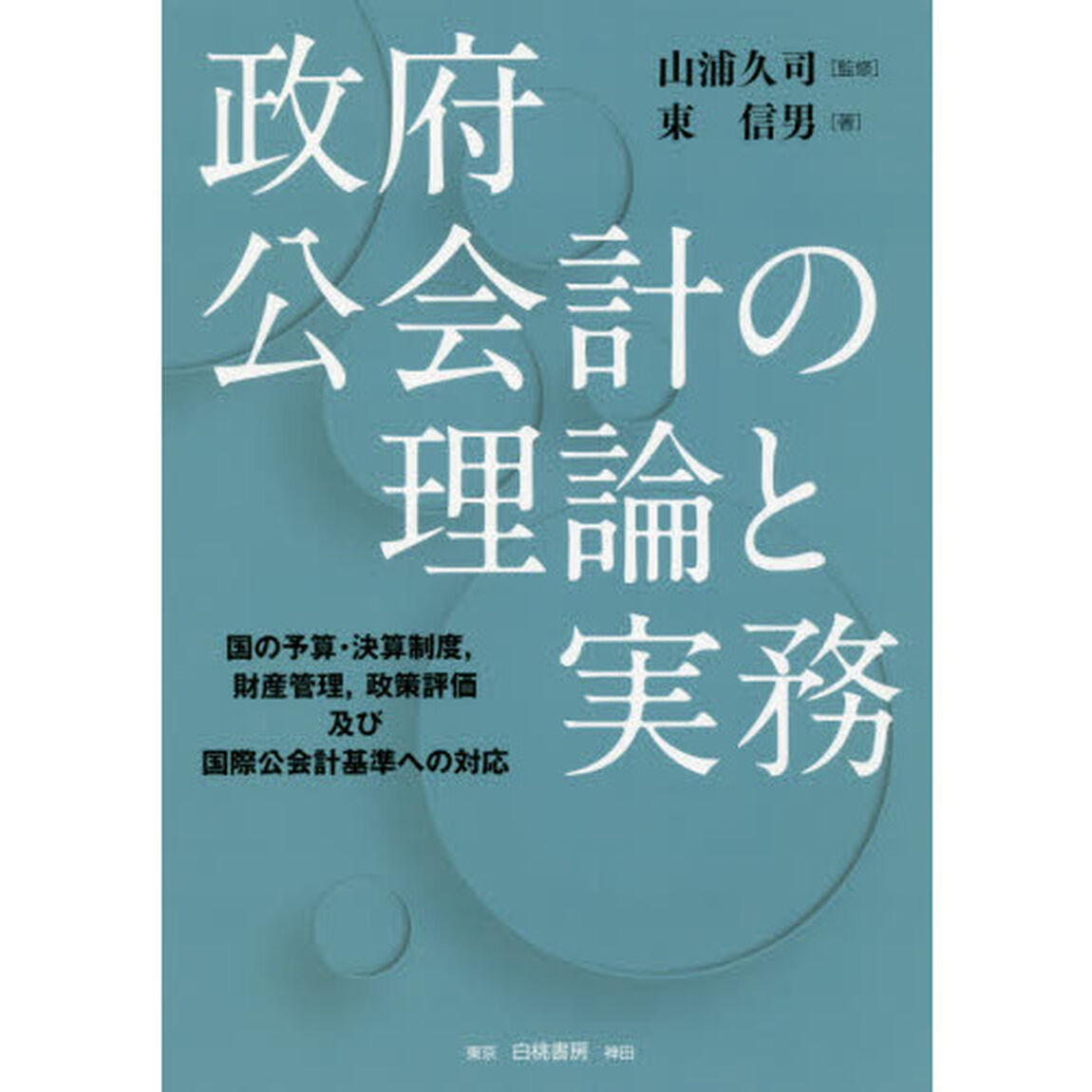 政府公会計の理論と実務　国の予算・決算制度，財産管理，政策評価及び国際公会計基準への対応