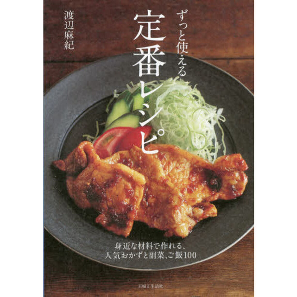 ずっと使える定番レシピ　身近な材料で作れる、人気おかずと副菜、ご飯１００
