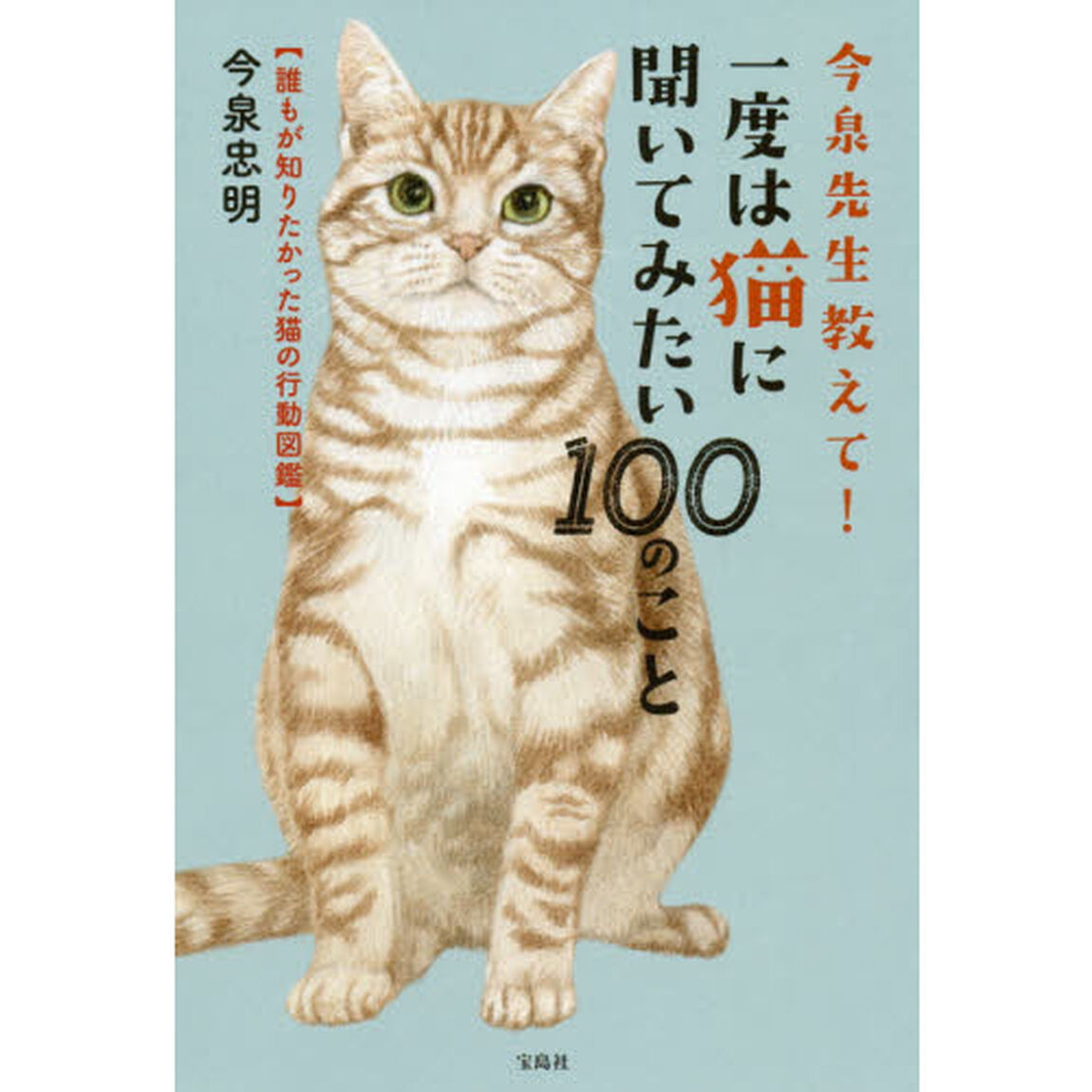 今泉先生教えて！一度は猫に聞いてみたい１００のこと　誰もが知りたかった猫の行動図鑑
