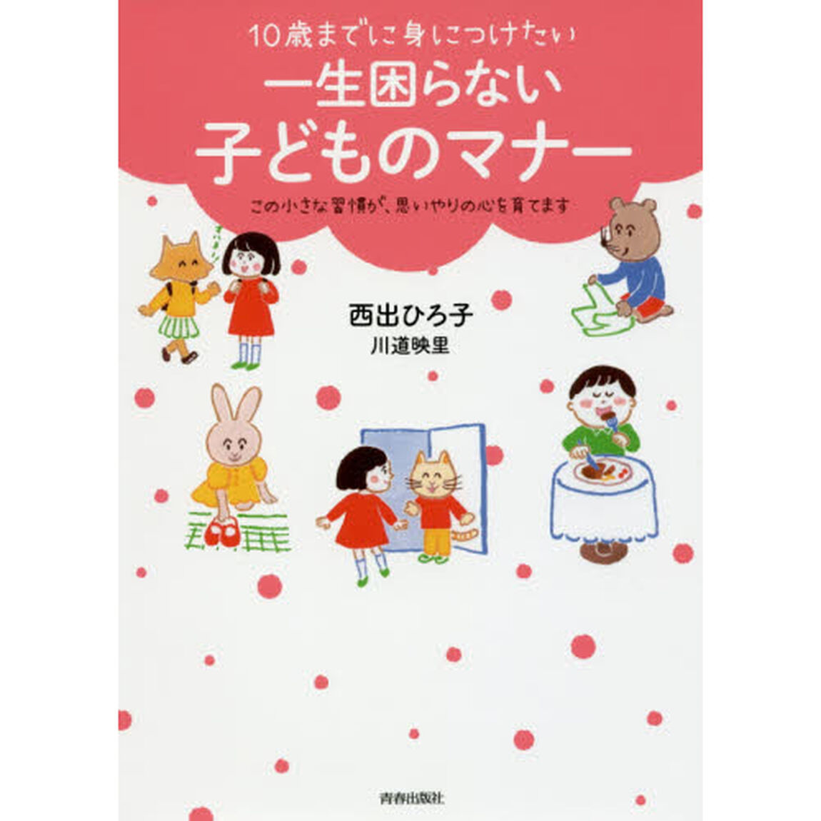 １０歳までに身につけたい一生困らない子どものマナー　この小さな習慣が、思いやりの心を育てます