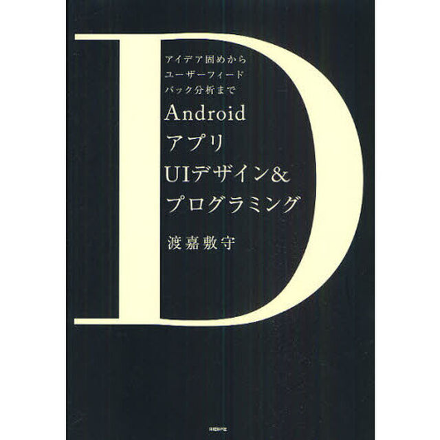 ＡｎｄｒｏｉｄアプリＵＩデザイン＆プログラミング　アイデア固めからユーザーフィードバック分析まで