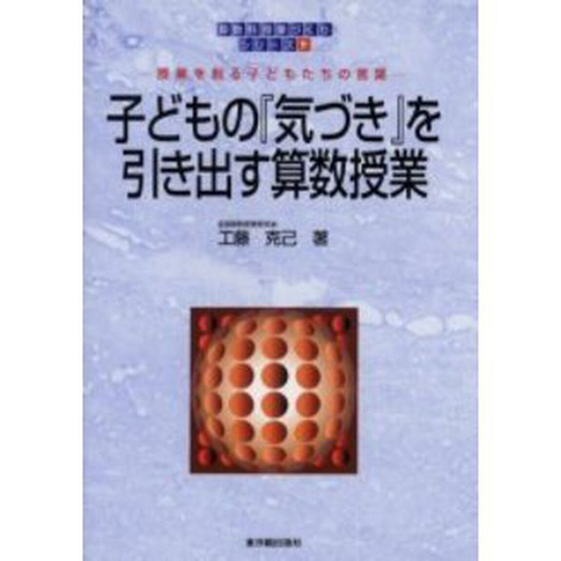 算数科授業づくりシリーズ　９「子どもの『気づき』を引き出す算数授業　授業を創る子どもたちの言葉」