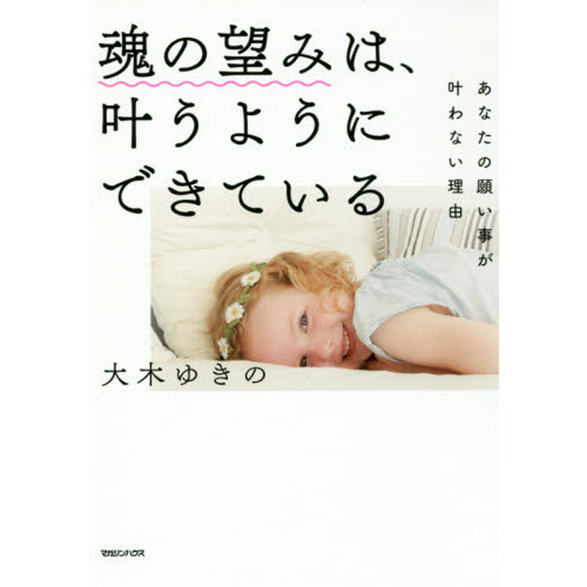魂の望みは、叶うようにできている　あなたの願い事が叶わない理由
