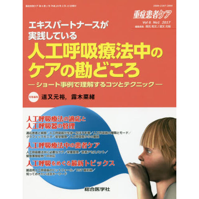重症患者ケア　Ｖｏｌ６Ｎｏ１（２０１７）「エキスパートナースが実践している人工呼吸療法中のケアの勘どころ　ショート事例で理解するコツとテクニック」