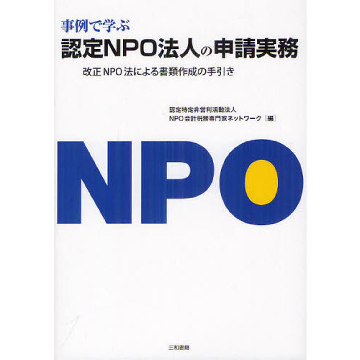事例で学ぶ認定ＮＰＯ法人の申請実務　改正ＮＰＯ法による書類作成の手引き