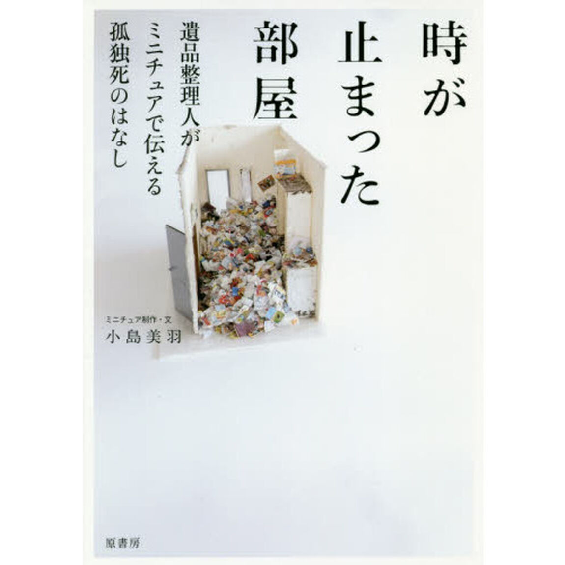 時が止まった部屋:遺品整理人がミニチュアで伝える孤独死のはなし