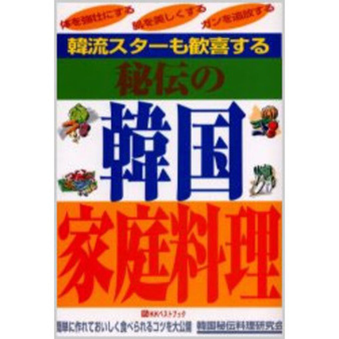 韓流スターも歓喜する秘伝の韓国家庭料理　体を強壮にする　肌を美しくする　ガンを追放する　簡単に作れておいしく食べられるコツを大公開