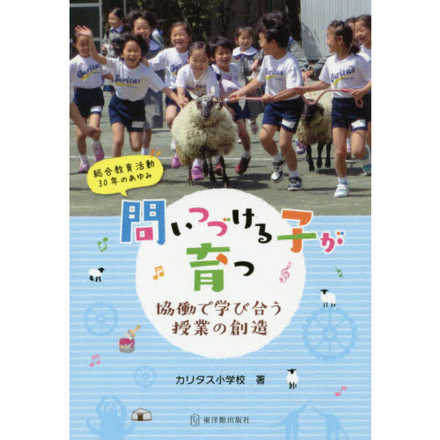 問いつづける子が育つ　協働で学び合う授業の創造　総合教育活動３０年のあゆみ