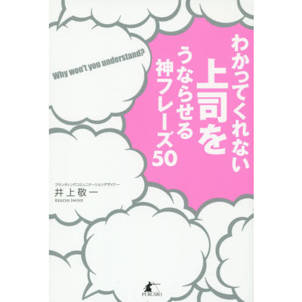 わかってくれない上司をうならせる神フレーズ５０　Ｗｈｙ　ｗｏｎ&rsquo;ｔ　ｙｏｕ　ｕｎｄｅｒｓｔａｎｄ？