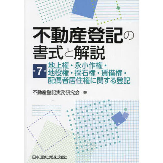 不動産登記の書式と解説　第７巻「地上権・永小作権・地役権・採石権・賃借権・配偶者居住権に関する登記」