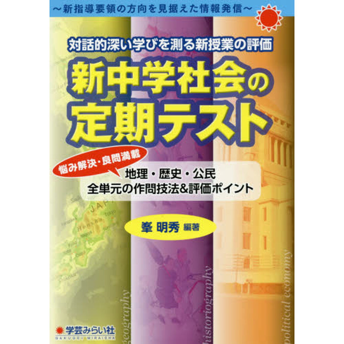 新中学社会の定期テスト　対話的深い学びを測る新授業の評価　悩み解決・良問満載　地理・歴史・公民全単元の作問技法＆評価ポイント　新指導要領の方向を見据えた情報発信