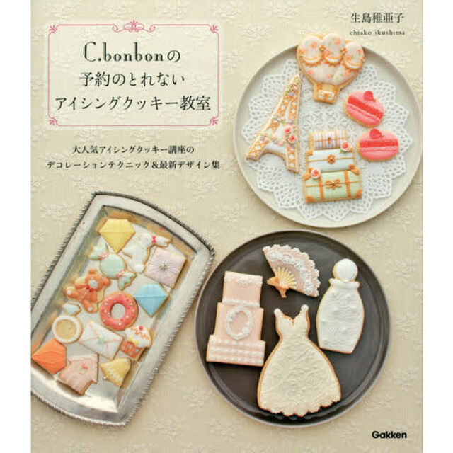 C.bonbonの予約のとれないアイシングクッキー教室: 大人気アイシングクッキー講座のデコレーションテクニック&最新デザイン集
