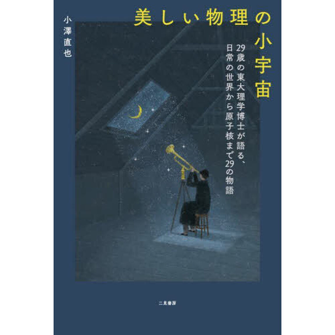 美しい物理の小宇宙　２９歳の東大理学博士が語る、日常の世界から原子核まで２９の物語