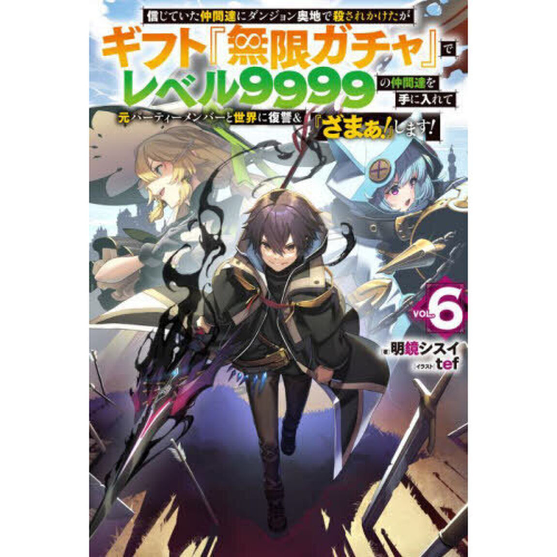信じていた仲間達にダンジョン奥地で殺されかけたがギフト『無限ガチャ』でレベル9999の仲間達を手に入れて元パーティーメンバーと世界に復讐＆『ざまぁ！』します！ VOL.6