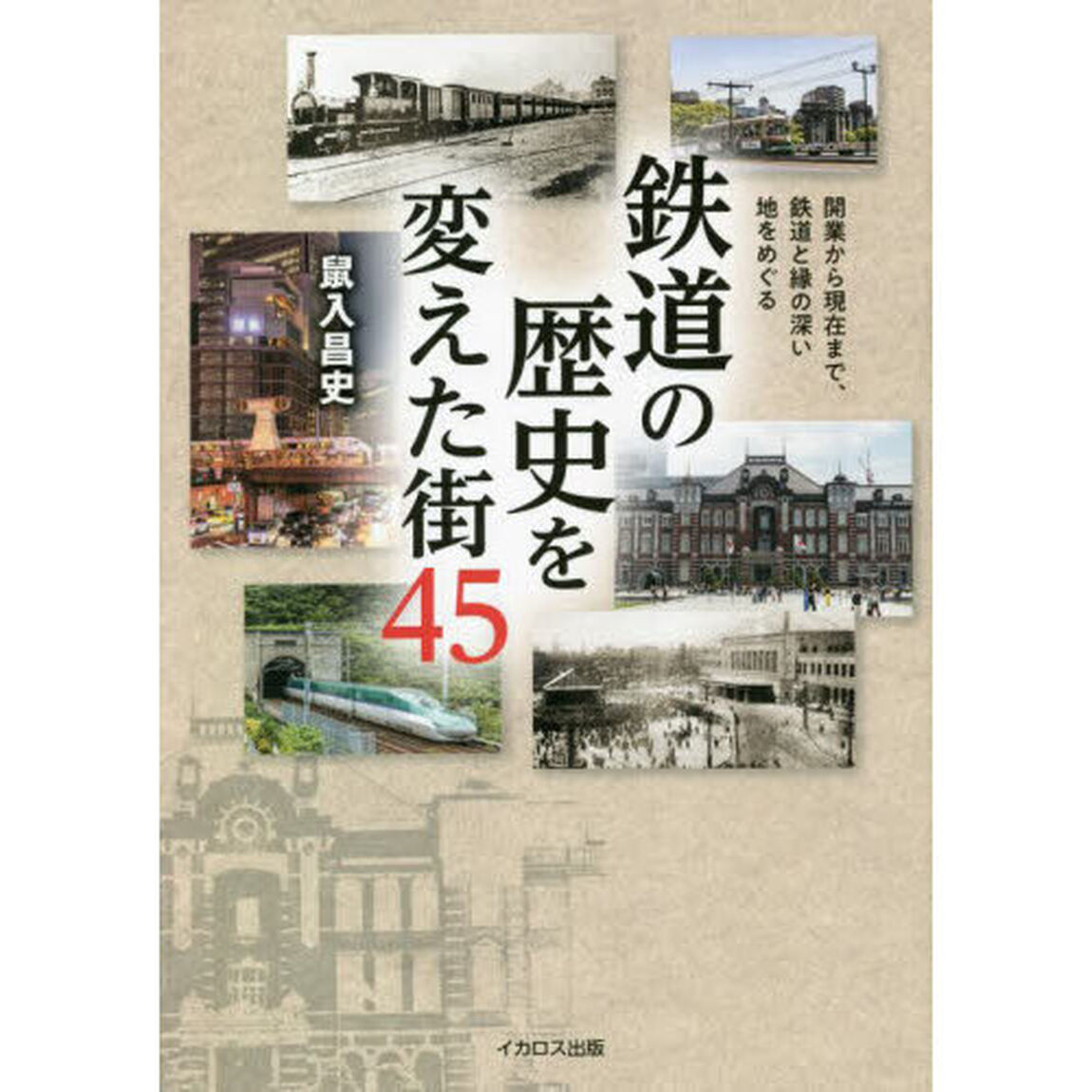 鉄道の歴史を変えた街４５　開業から現在まで、鉄道と縁の深い地をめぐる