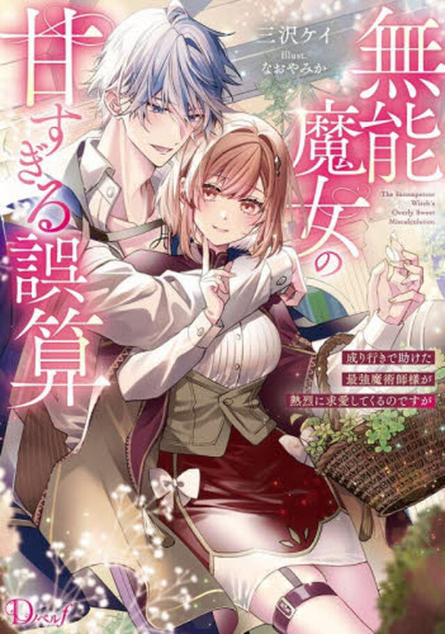 無能魔女の甘すぎる誤算　成り行きで助けた最強魔術師様が熱烈に求愛してくるのですが