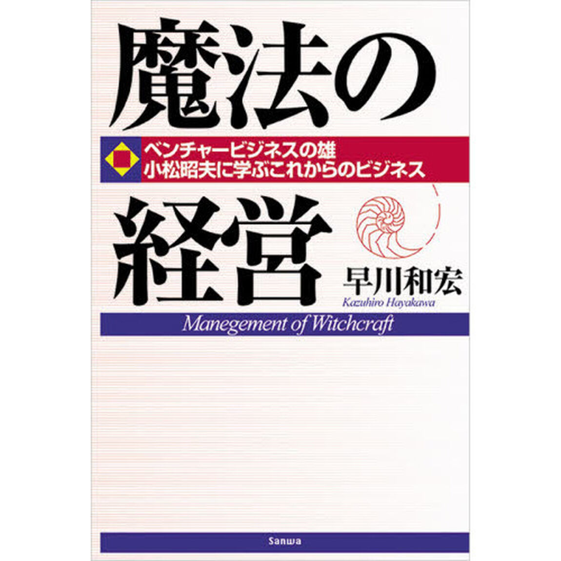 魔法の経営　ベンチャービジネスの雄小松昭夫に学ぶこれからのビジネス