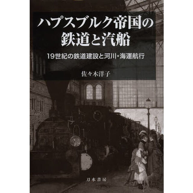 ハプスブルク帝国の鉄道と汽船　１９世紀の鉄道建設と河川・海運航行