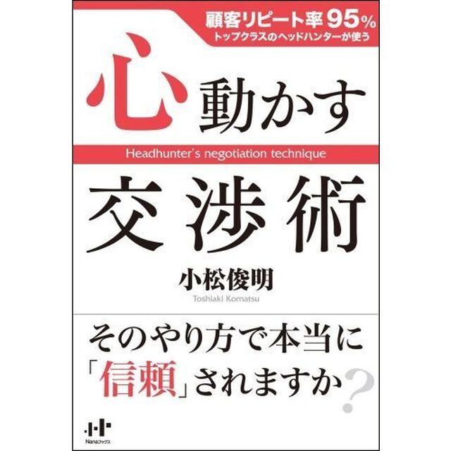 心動かす交渉術　顧客リピート率９５％トップクラスのヘッドハンターが使う
