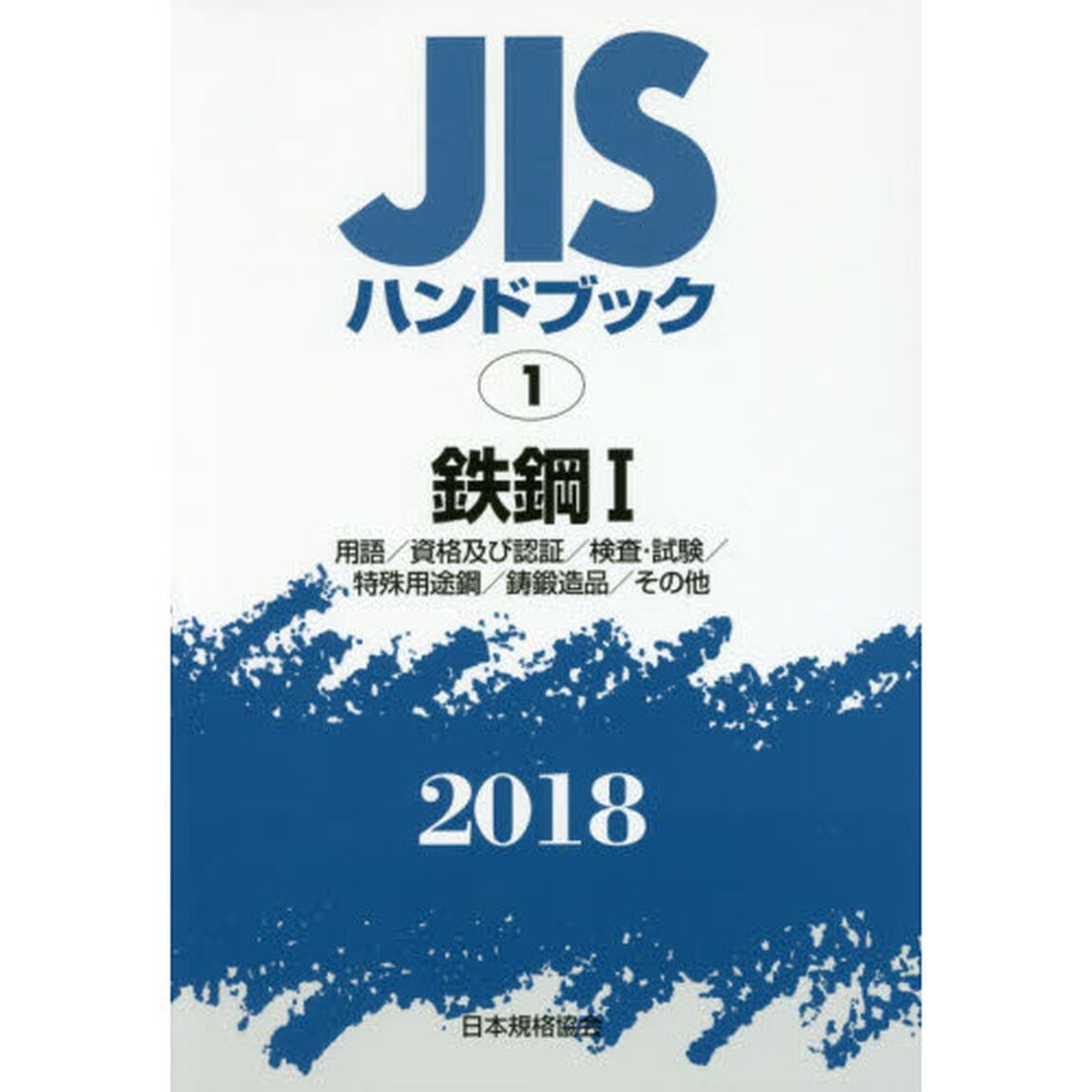 ＪＩＳハンドブック　鉄鋼　２０１８－１「用語／資格及び認証／検査・試験／特殊用途鋼／鋳鍛造品／その他」