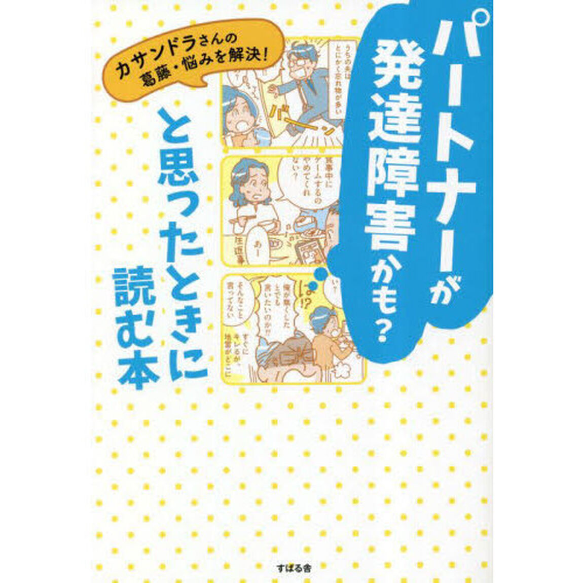 パートナーが発達障害かも？と思ったときに読む本　カサンドラさんの葛藤・悩みを解決！