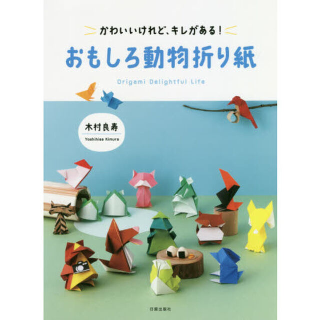 おもしろ動物折り紙　かわいいけれど、キレがある！　Ｏｒｉｇａｍｉ　Ｄｅｌｉｇｈｔｆｕｌ　Ｌｉｆｅ