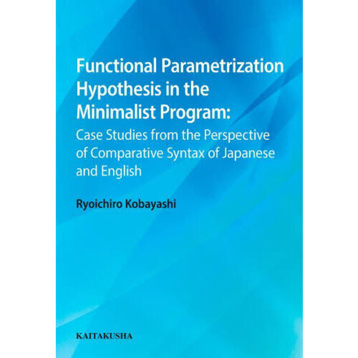 Ｆｕｎｃｔｉｏｎａｌ　Ｐａｒａｍｅｔｒｉｚａｔｉｏｎ　Ｈｙｐｏｔｈｅｓｉｓ　ｉｎ　ｔｈｅ　Ｍｉｎｉｍａｌｉｓｔ　Ｐｒｏｇｒａｍ　Ｃａｓｅ　Ｓｔｕｄｉｅｓ　ｆｒｏｍ　ｔｈｅ　Ｐｅｒｓｐｅｃｔｉｖｅ　ｏｆ　Ｃｏｍｐａｒａｔｉｖｅ　Ｓｙｎｔａｘ　ｏｆ　Ｊａｐａｎ