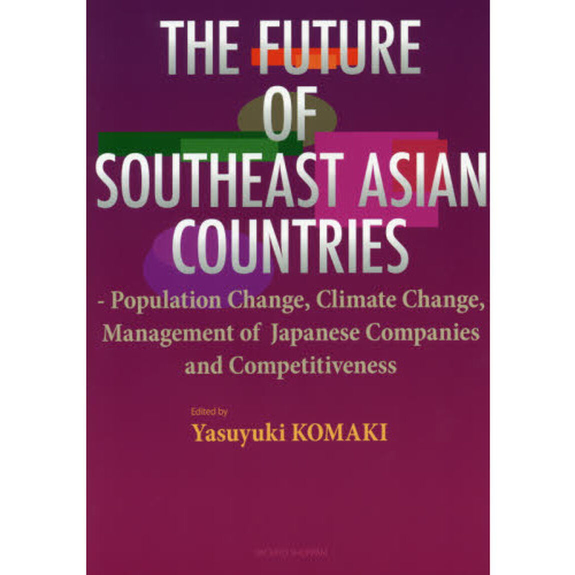 ＴＨＥ　ＦＵＴＵＲＥ　ＯＦ　ＳＯＵＴＨＥＡＳＴ　ＡＳＩＡＮ　ＣＯＵＮＴＲＩＥＳ　Ｐｏｐｕｌａｔｉｏｎ　Ｃｈａｎｇｅ，Ｃｌｉｍａｔｅ　Ｃｈａｎｇｅ，Ｍａｎａｇｅｍｅｎｔ　ｏｆ　Ｊａｐａｎｅｓｅ　Ｃｏｍｐａｎｉｅｓ　ａｎｄ　Ｃｏｍｐｅｔｉｔｉｖｅｎｅｓｓ