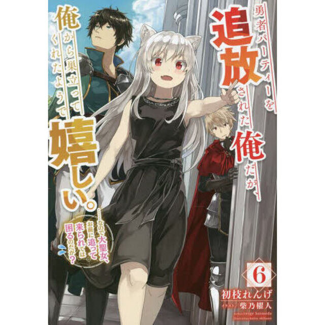 勇者パーティーを追放された俺だが、俺から巣立ってくれたようで嬉しい。　&hellip;&hellip;なので大聖女、お前に追って来られては困るのだが？　６
