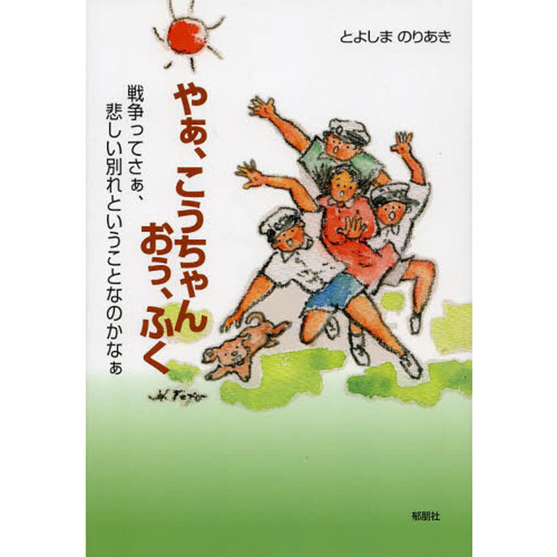 やぁ、こうちゃん　おぅ、ふく　戦争ってさぁ、悲しい別れということなのかなぁ
