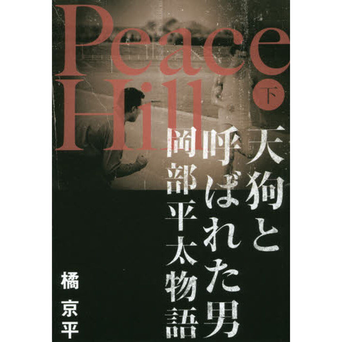 Ｐｅａｃｅ　Ｈｉｌｌ　天狗と呼ばれた男岡部平太物語　下