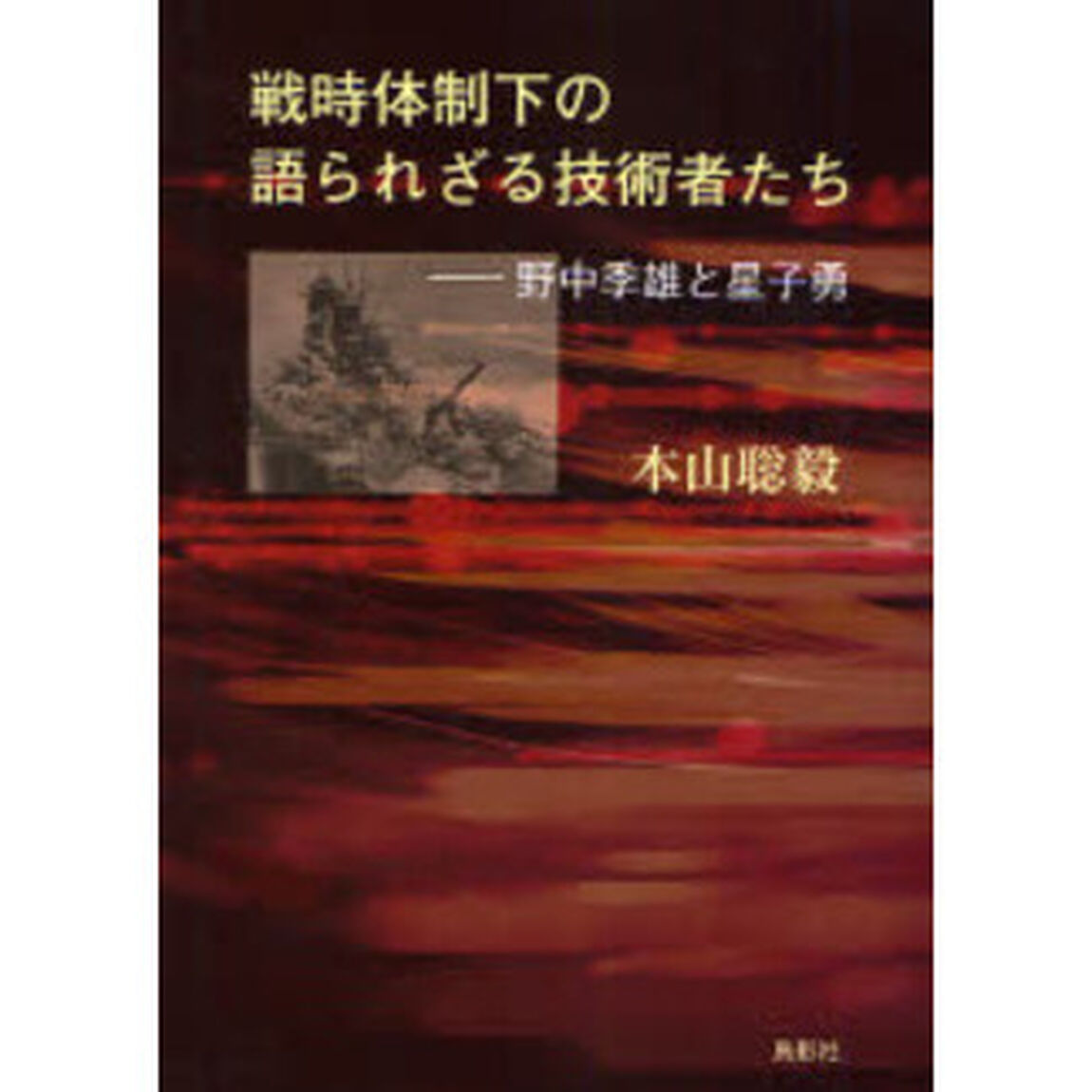戦時体制下の語られざる技術者たち　野中季雄と星子勇