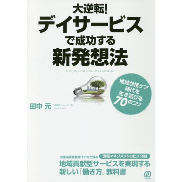 大逆転！デイサービスで成功する新発想法　地域包括ケア時代を生き延びる７０のコツ