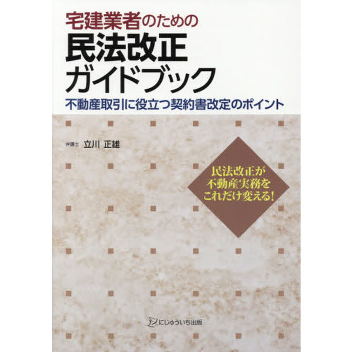 宅建業者のための民法改正ガイドブック　不動産取引に役立つ契約書改定のポイント　民法改正が不動産実務をこれだけ変える！