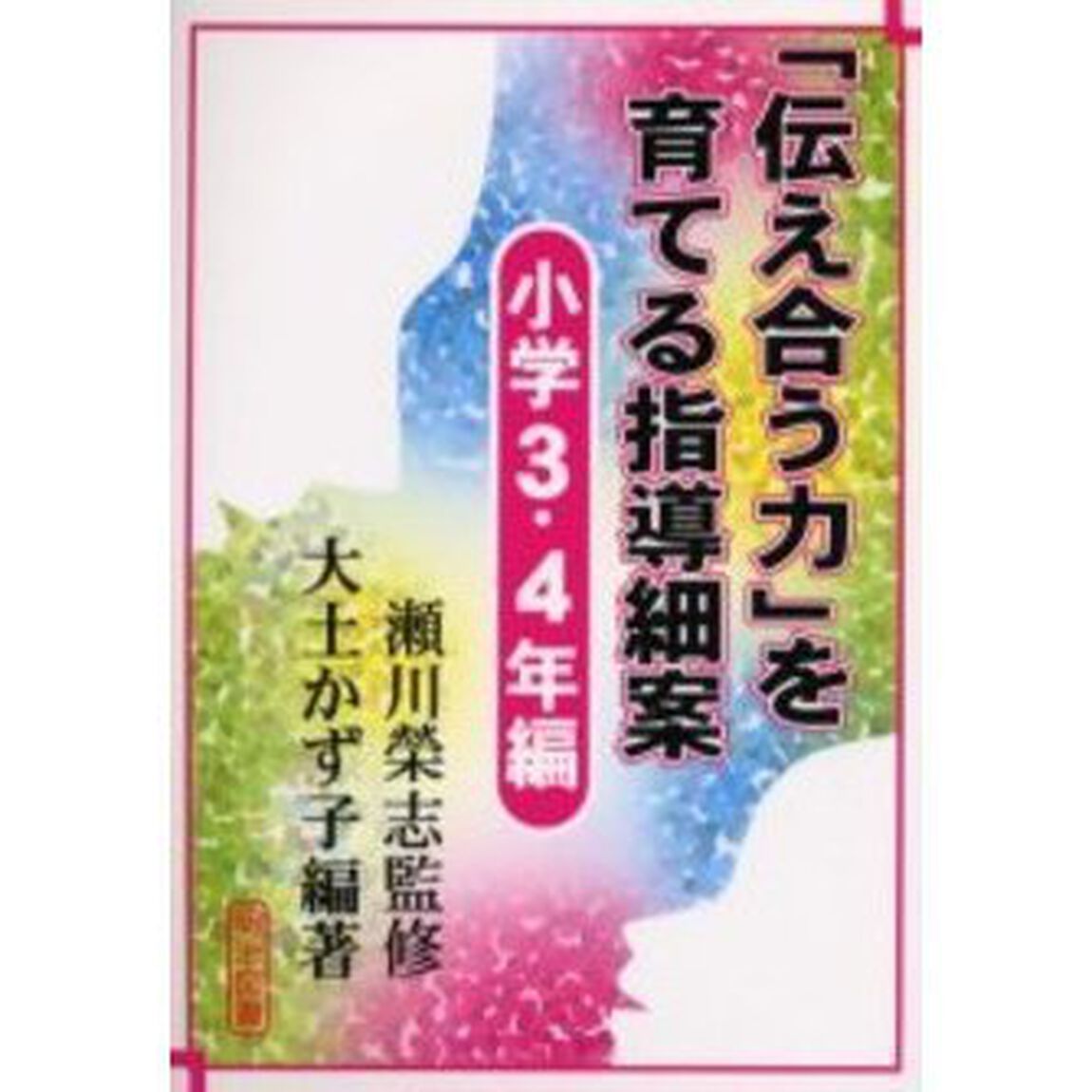 「伝え合う力」を育てる指導細案　小学３・４年編