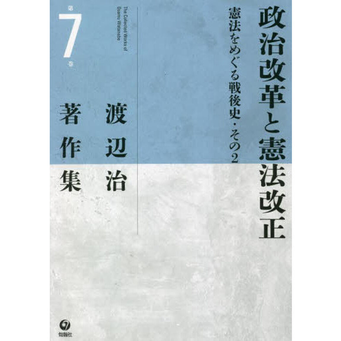 渡辺治著作集　第７巻「政治改革と憲法改正　憲法をめぐる戦後史　その２」