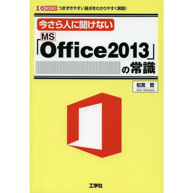 今さら人に聞けない「ＭＳ　Ｏｆｆｉｃｅ　２０１３」の常識　つまずきやすい盲点をわかりやすく解説！